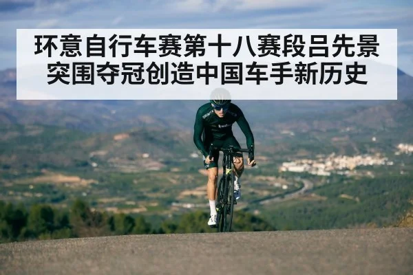环意自行车赛第十八赛段吕先景突围夺冠创造中国车手新历史